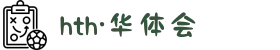 HTH华体会体育平台登录入口合集（最新版）